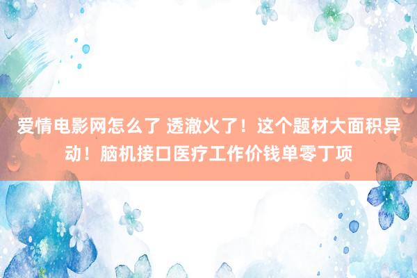 爱情电影网怎么了 透澈火了！这个题材大面积异动！脑机接口医疗工作价钱单零丁项