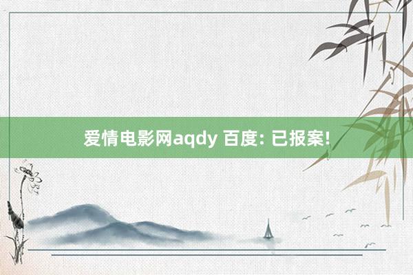 爱情电影网aqdy 百度: 已报案!