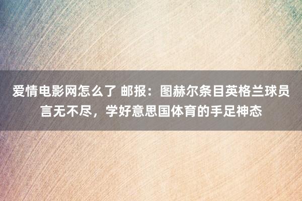爱情电影网怎么了 邮报：图赫尔条目英格兰球员言无不尽，学好意思国体育的手足神态