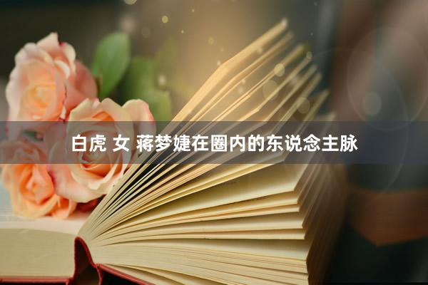 白虎 女 蒋梦婕在圈内的东说念主脉