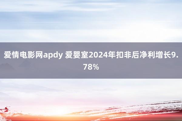 爱情电影网apdy 爱婴室2024年扣非后净利增长9.78%