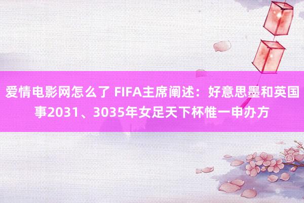爱情电影网怎么了 FIFA主席阐述：好意思墨和英国事2031、3035年女足天下杯惟一申办方