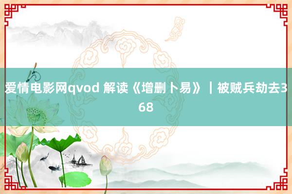爱情电影网qvod 解读《增删卜易》｜被贼兵劫去368