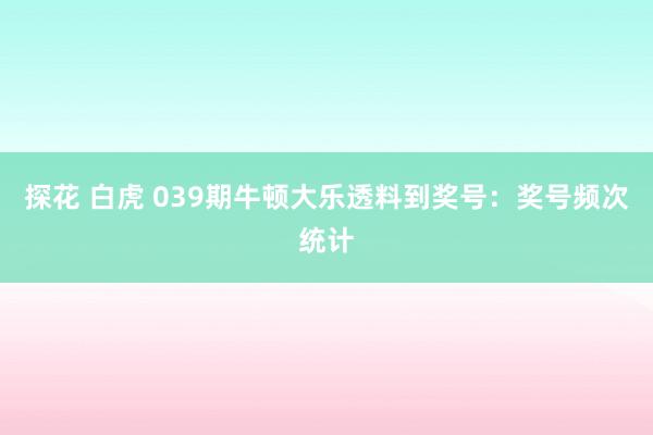 探花 白虎 039期牛顿大乐透料到奖号：奖号频次统计