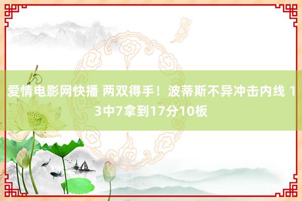 爱情电影网快播 两双得手！波蒂斯不异冲击内线 13中7拿到17分10板