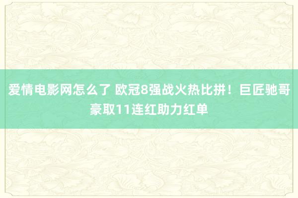 爱情电影网怎么了 欧冠8强战火热比拼！巨匠驰哥豪取11连红助力红单