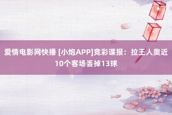 爱情电影网快播 [小炮APP]竞彩谍报：拉王人奥近10个客场丢掉13球