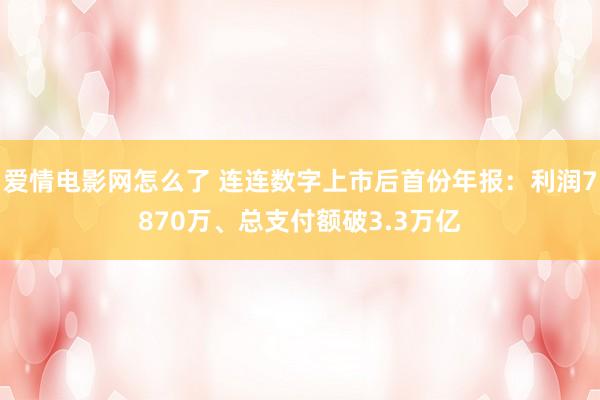 爱情电影网怎么了 连连数字上市后首份年报：利润7870万、总支付额破3.3万亿